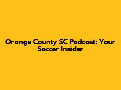 Orange County SC Podcast: Your Soccer Insider