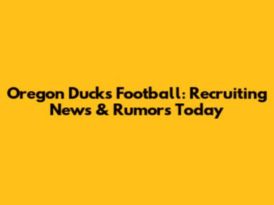 Oregon Ducks Football: Recruiting News & Rumors Today