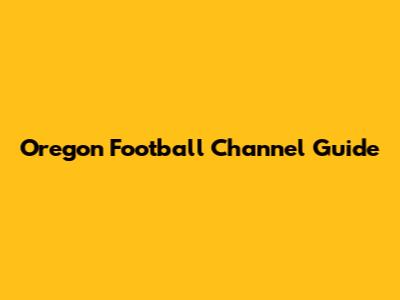 Oregon Football Channel Guide