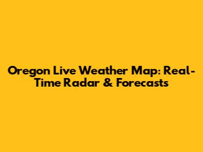 Oregon Live Weather Map: Real-Time Radar & Forecasts