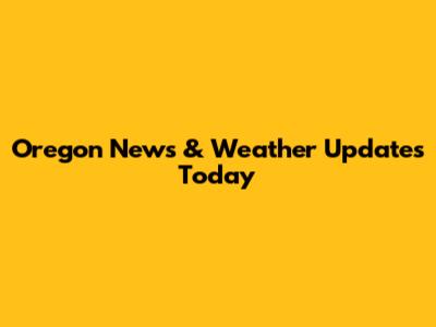 Oregon News & Weather Updates Today