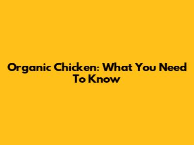 Organic Chicken: What You Need To Know