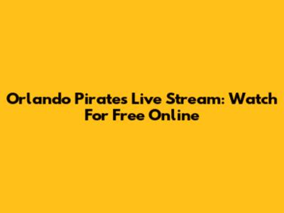Orlando Pirates Live Stream: Watch For Free Online