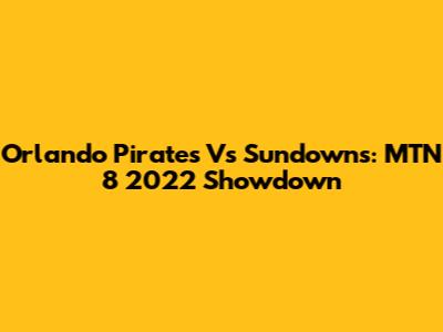 Orlando Pirates Vs Sundowns: MTN 8 2022 Showdown