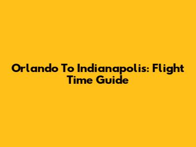 Orlando To Indianapolis: Flight Time Guide