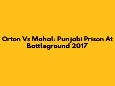 Orton Vs Mahal: Punjabi Prison At Battleground 2017