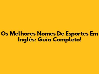 Os Melhores Nomes De Esportes Em Inglês: Guia Completo!