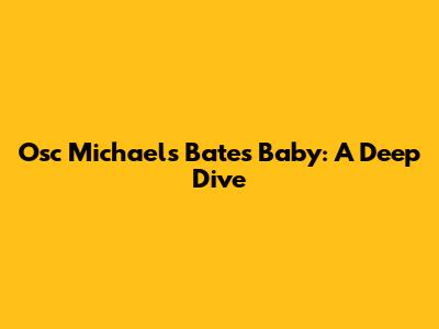 Osc Michael's Bates Baby: A Deep Dive