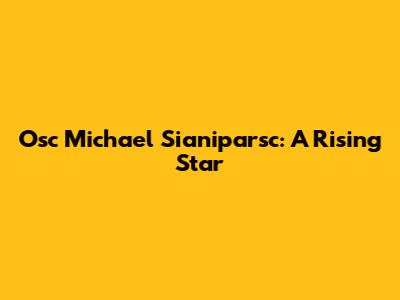 Osc Michael Sianiparsc: A Rising Star