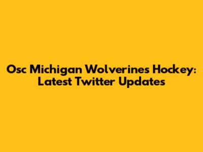 Osc Michigan Wolverines Hockey: Latest Twitter Updates