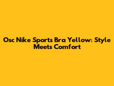 Osc Nike Sports Bra Yellow: Style Meets Comfort