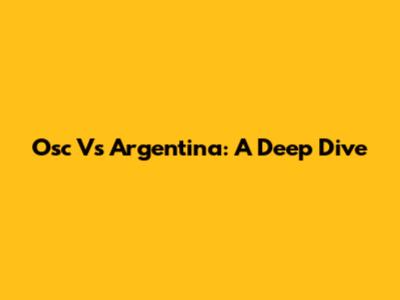 Osc Vs Argentina: A Deep Dive