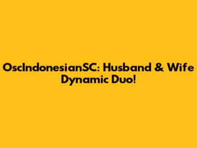 OscIndonesianSC: Husband & Wife Dynamic Duo!
