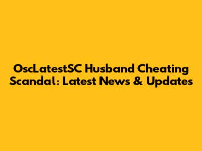 OscLatestSC Husband Cheating Scandal: Latest News & Updates