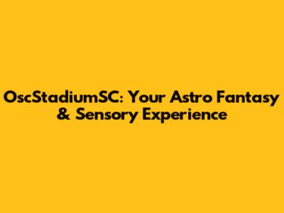 OscStadiumSC: Your Astro Fantasy & Sensory Experience