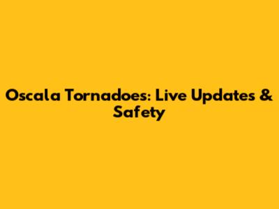 Oscala Tornadoes: Live Updates & Safety