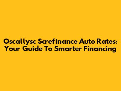 Oscallysc Screfinance Auto Rates: Your Guide To Smarter Financing