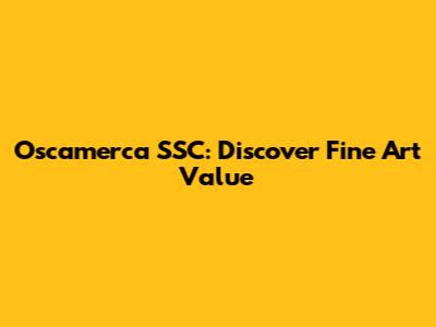 Oscamerca SSC: Discover Fine Art Value