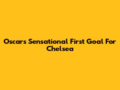 Oscar's Sensational First Goal For Chelsea