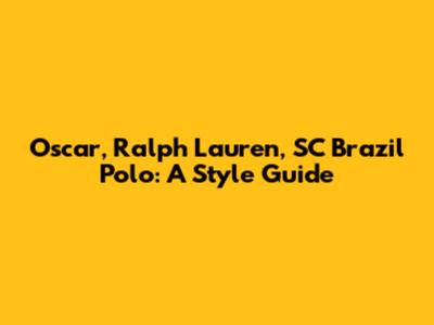 Oscar, Ralph Lauren, SC Brazil Polo: A Style Guide