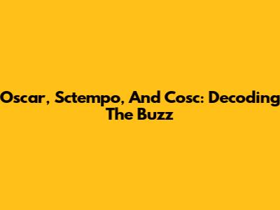 Oscar, Sctempo, And Cosc: Decoding The Buzz