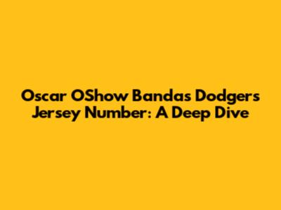 Oscar "O'Show" Bandas Dodgers Jersey Number: A Deep Dive