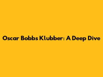 Oscar Bobb's Klubber: A Deep Dive