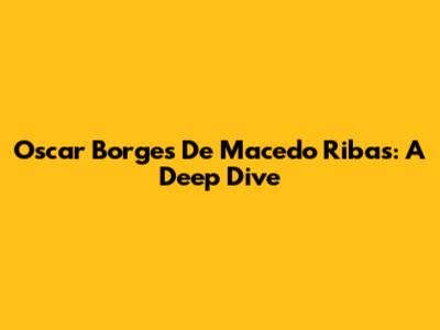 Oscar Borges De Macedo Ribas: A Deep Dive