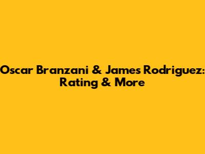 Oscar Branzani & James Rodriguez: Rating & More