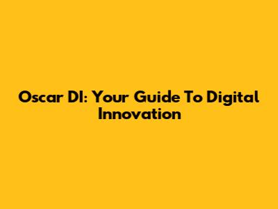 Oscar DI: Your Guide To Digital Innovation