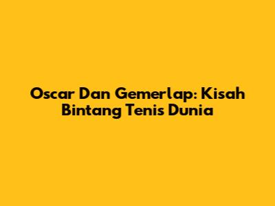 Oscar Dan Gemerlap: Kisah Bintang Tenis Dunia