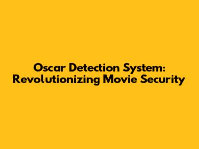 Oscar Detection System: Revolutionizing Movie Security