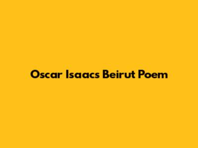 Oscar Isaac's Beirut Poem