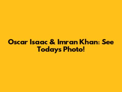 Oscar Isaac & Imran Khan: See Today's Photo!