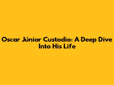 Oscar Júnior Custodio: A Deep Dive Into His Life