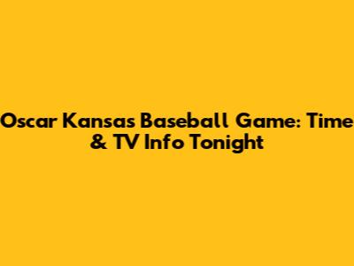 Oscar Kansas Baseball Game: Time & TV Info Tonight