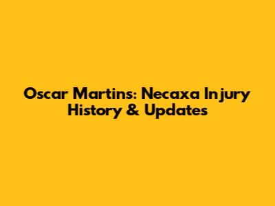 Oscar Martins: Necaxa Injury History & Updates