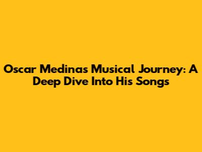 Oscar Medina's Musical Journey: A Deep Dive Into His Songs