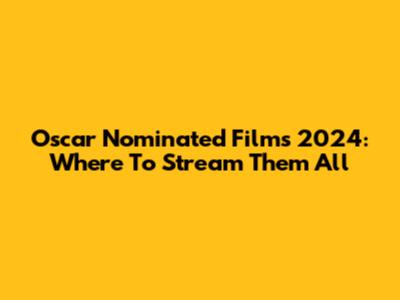 Oscar Nominated Films 2024: Where To Stream Them All
