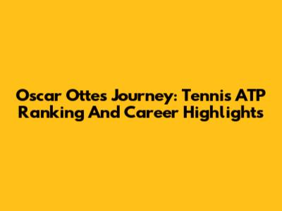 Oscar Otte's Journey: Tennis ATP Ranking And Career Highlights