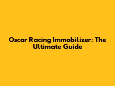 Oscar Racing Immobilizer: The Ultimate Guide