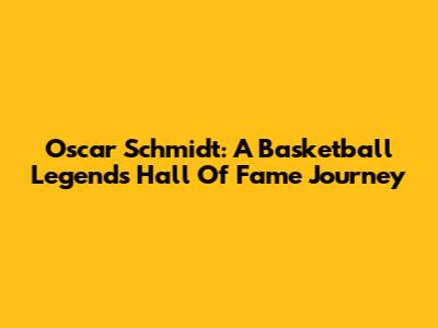 Oscar Schmidt: A Basketball Legend's Hall Of Fame Journey