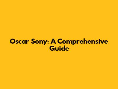 Oscar Sony: A Comprehensive Guide