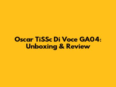 Oscar TiSSc Di Voce GA04: Unboxing & Review
