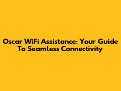Oscar WiFi Assistance: Your Guide To Seamless Connectivity
