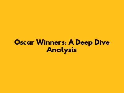 Oscar Winners: A Deep Dive Analysis