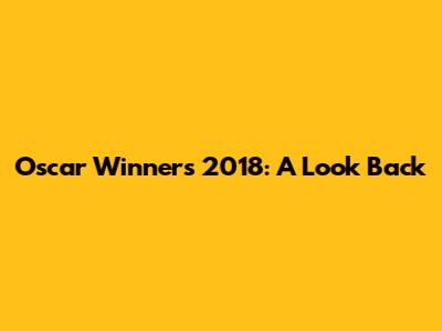 Oscar Winners 2018: A Look Back