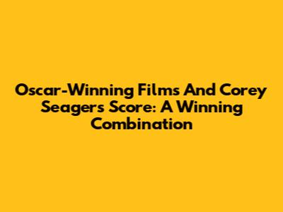 Oscar-Winning Films And Corey Seager's Score: A Winning Combination