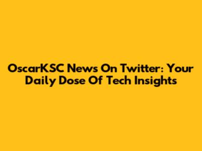 OscarKSC News On Twitter: Your Daily Dose Of Tech Insights