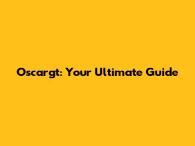 Oscargt: Your Ultimate Guide